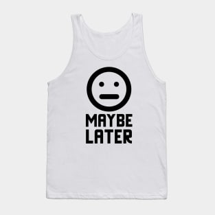 Maybe Later Tank Top